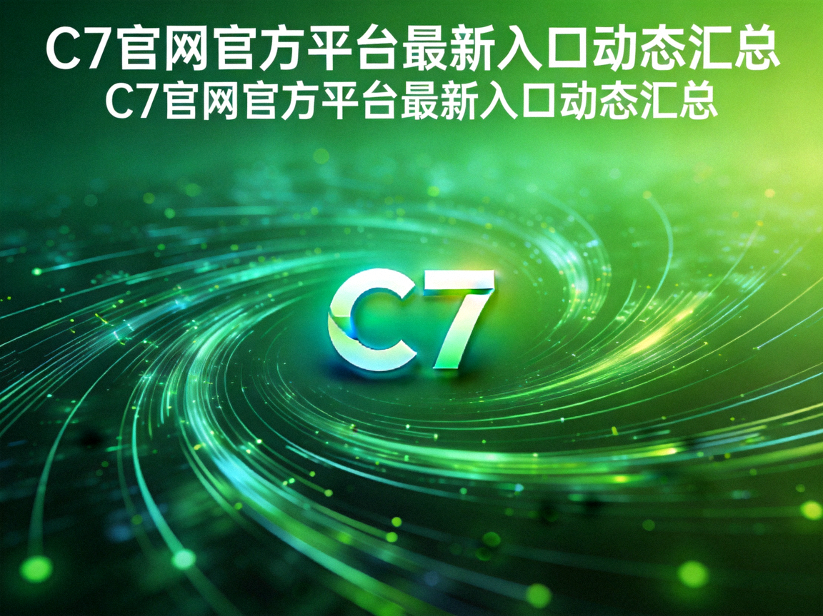 C7官网官方平台最新入口动态汇总配图：绿色渐变背景上的C7标识与资讯线条示意
